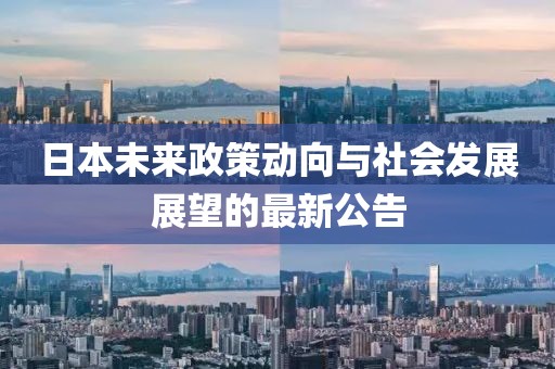 日本未來政策動向與社會發(fā)展展望的最新公告