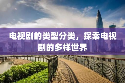 電視劇的類型分類，探索電視劇的多樣世界