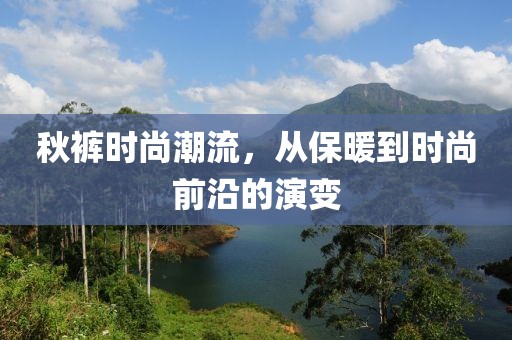 秋褲時尚潮流，從保暖到時尚前沿的演變