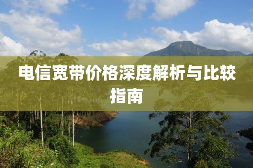 電信寬帶價(jià)格深度解析與比較指南