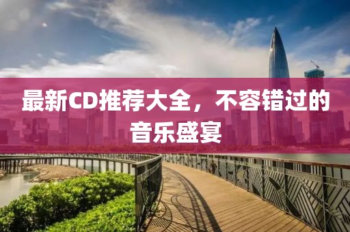最新CD推薦大全，不容錯(cuò)過的音樂盛宴