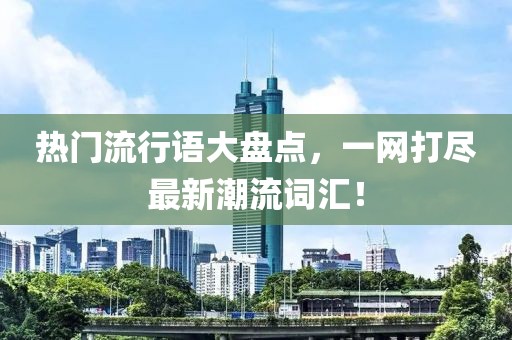 熱門流行語大盤點，一網打盡最新潮流詞匯！