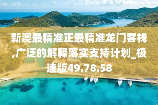 新澳最精準(zhǔn)正最精準(zhǔn)龍門客棧,廣泛的解釋落實(shí)支持計(jì)劃_極速版49.78.58