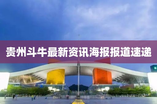 貴州斗牛最新資訊海報報道速遞