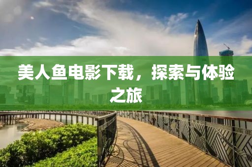 美人魚電影下載，探索與體驗之旅
