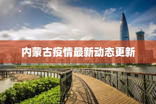 內(nèi)蒙古疫情最新動(dòng)態(tài)更新