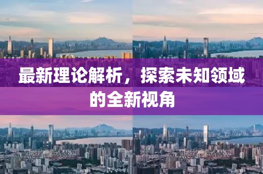 最新理論解析，探索未知領(lǐng)域的全新視角