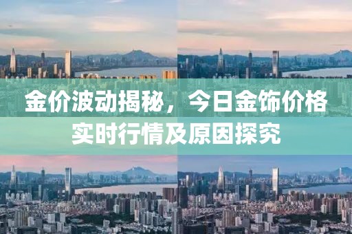 金價波動揭秘，今日金飾價格實時行情及原因探究
