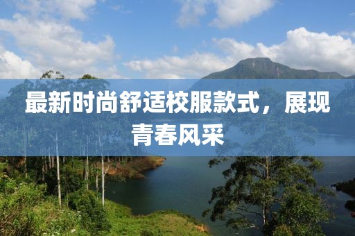 最新時(shí)尚舒適校服款式，展現(xiàn)青春風(fēng)采