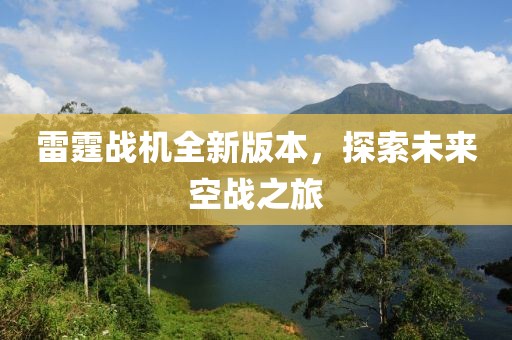 雷霆戰(zhàn)機(jī)全新版本，探索未來空戰(zhàn)之旅