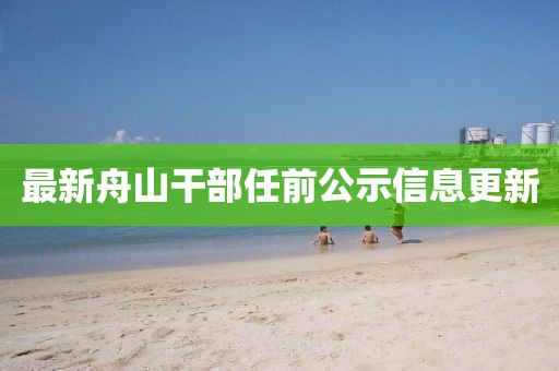 最新舟山干部任前公示信息更新