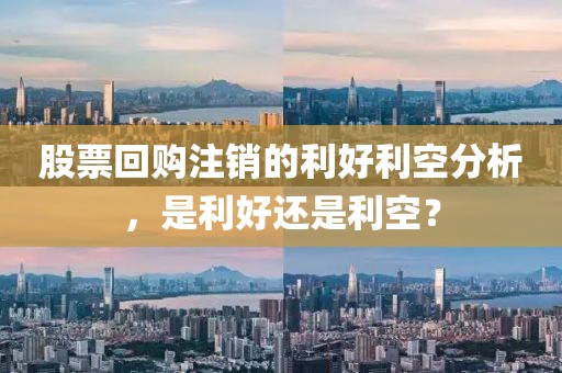股票回購注銷的利好利空分析，是利好還是利空？
