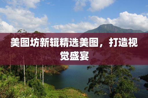 美圖坊新輯精選美圖，打造視覺盛宴