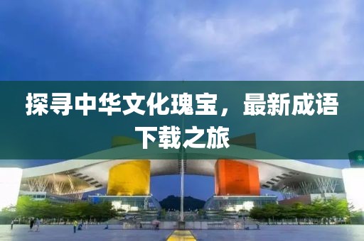 探尋中華文化瑰寶，最新成語下載之旅