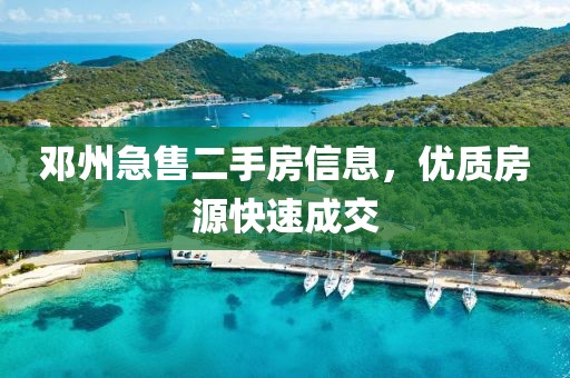 鄧州急售二手房信息，優(yōu)質(zhì)房源快速成交