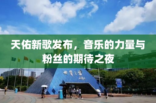 天佑新歌發(fā)布，音樂的力量與粉絲的期待之夜