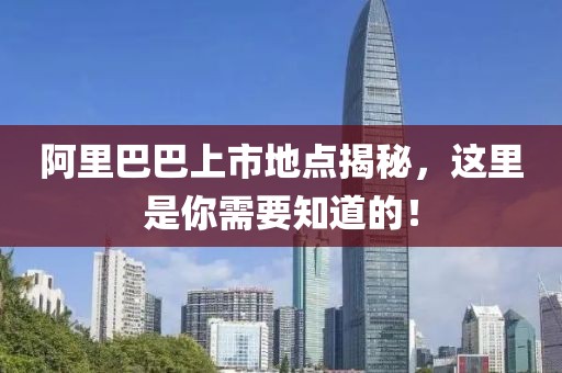 阿里巴巴上市地點(diǎn)揭秘，這里是你需要知道的！