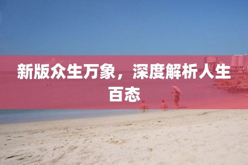新版眾生萬象，深度解析人生百態(tài)
