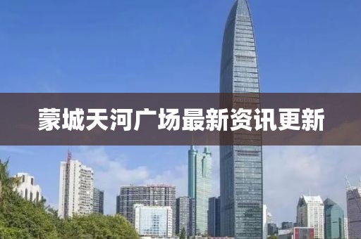 蒙城天河廣場(chǎng)最新資訊更新