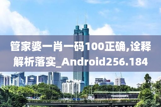管家婆一肖一碼100正確,詮釋解析落實(shí)_Android256.184