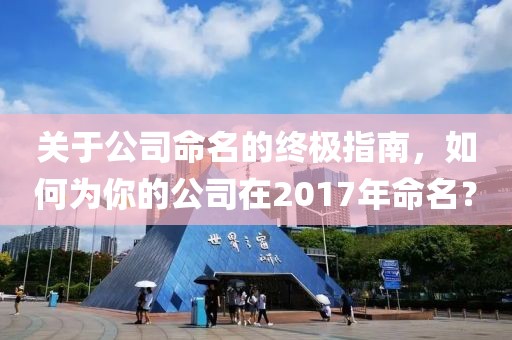 關(guān)于公司命名的終極指南，如何為你的公司在2017年命名？