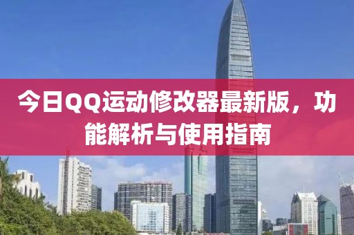 今日QQ運(yùn)動(dòng)修改器最新版，功能解析與使用指南