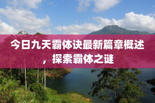 今日九天霸體訣最新篇章概述，探索霸體之謎