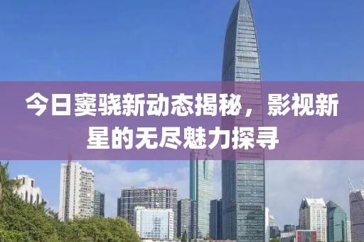 今日竇驍新動(dòng)態(tài)揭秘，影視新星的無(wú)盡魅力探尋