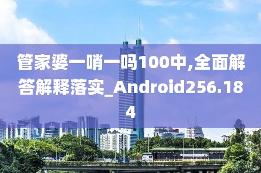 管家婆一哨一嗎100中,全面解答解釋落實(shí)_Android256.184