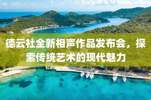 德云社全新相聲作品發(fā)布會，探索傳統(tǒng)藝術(shù)的現(xiàn)代魅力
