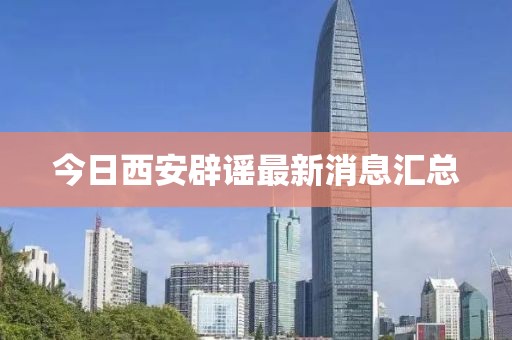 今日西安辟謠最新消息匯總