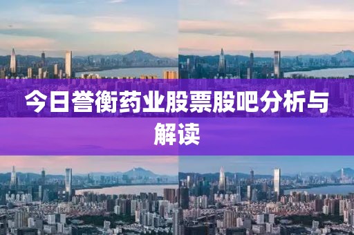 今日譽衡藥業(yè)股票股吧分析與解讀