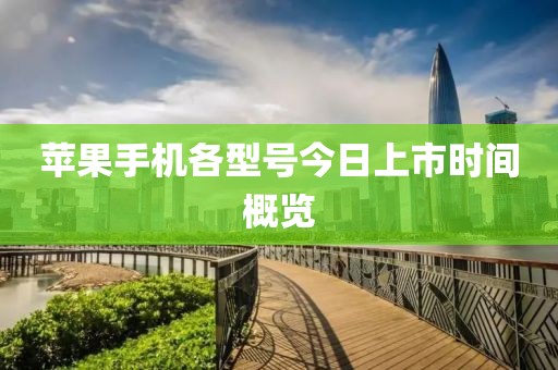 蘋果手機各型號今日上市時間概覽