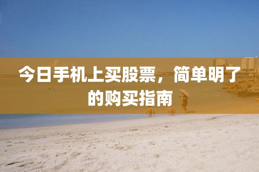 今日手機(jī)上買(mǎi)股票，簡(jiǎn)單明了的購(gòu)買(mǎi)指南