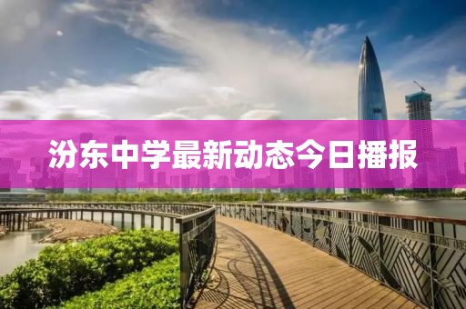 汾東中學(xué)最新動(dòng)態(tài)今日播報(bào)