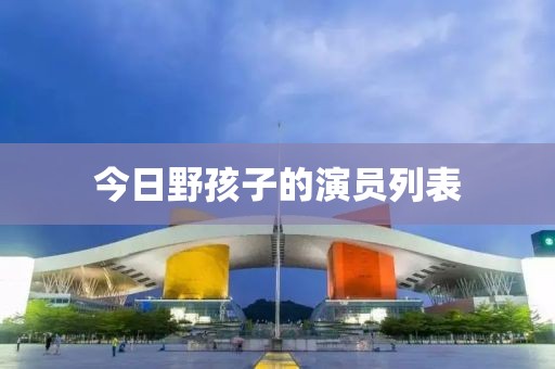 今日野孩子的演員列表