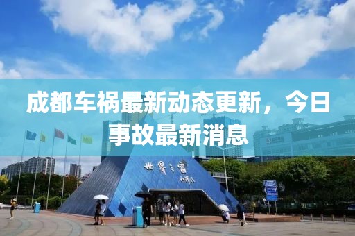 成都車禍最新動(dòng)態(tài)更新，今日事故最新消息