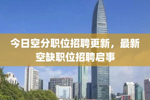 今日空分職位招聘更新，最新空缺職位招聘啟事