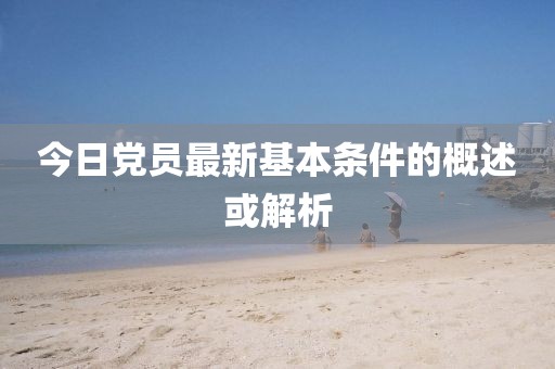 今日黨員最新基本條件的概述或解析