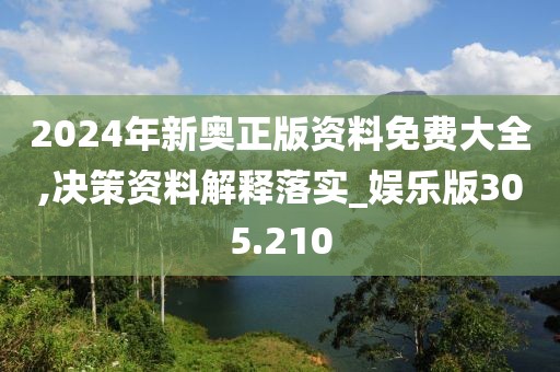 2024年新奧正版資料免費(fèi)大全,決策資料解釋落實(shí)_娛樂版305.210