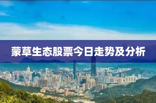 蒙草生態(tài)股票今日走勢及分析