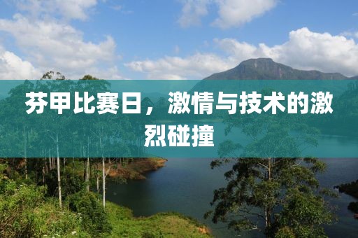 芬甲比賽日，激情與技術的激烈碰撞
