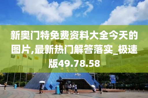新奧門特免費資料大全今天的圖片,最新熱門解答落實_極速版49.78.58