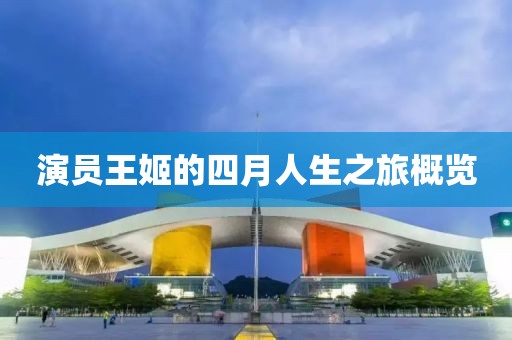 演員王姬的四月人生之旅概覽
