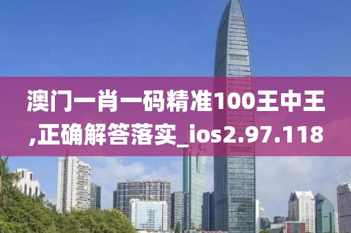 澳門一肖一碼精準(zhǔn)100王中王,正確解答落實(shí)_ios2.97.118