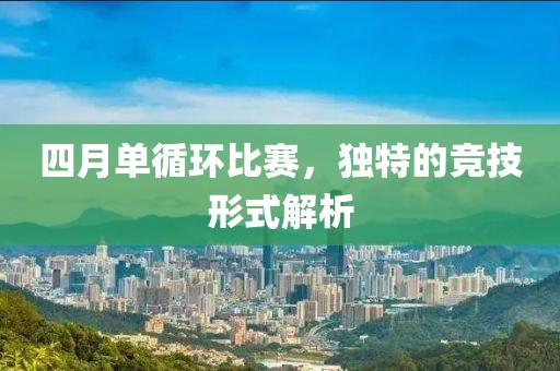 四月單循環(huán)比賽，獨特的競技形式解析