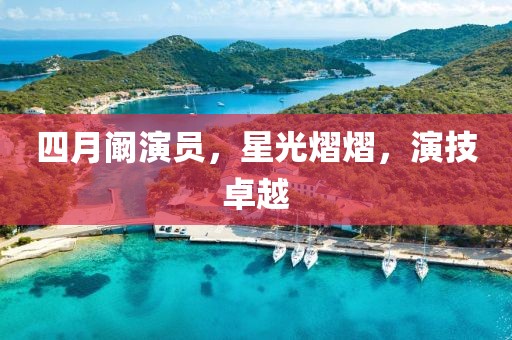 四月闞演員，星光熠熠，演技卓越