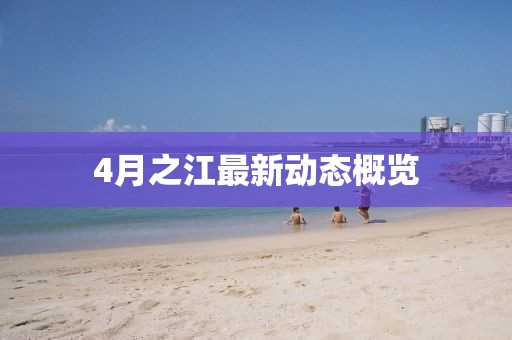 4月之江最新動(dòng)態(tài)概覽