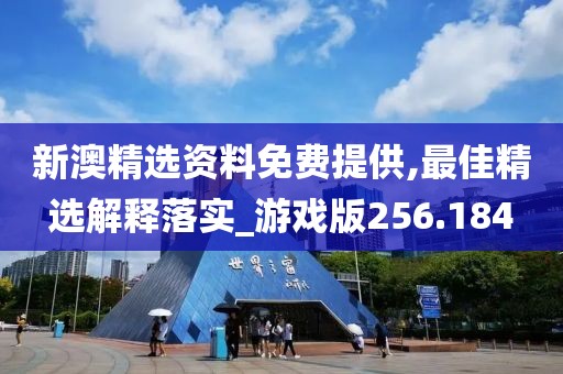 新澳精選資料免費(fèi)提供,最佳精選解釋落實(shí)_游戲版256.184