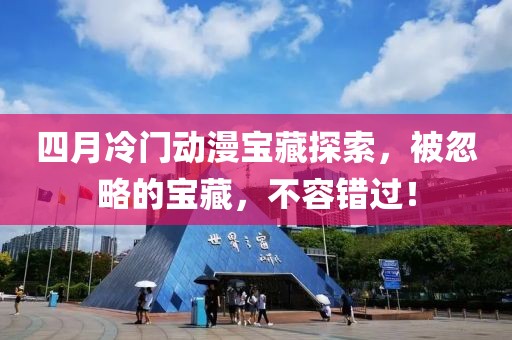 四月冷門動(dòng)漫寶藏探索，被忽略的寶藏，不容錯(cuò)過(guò)！
